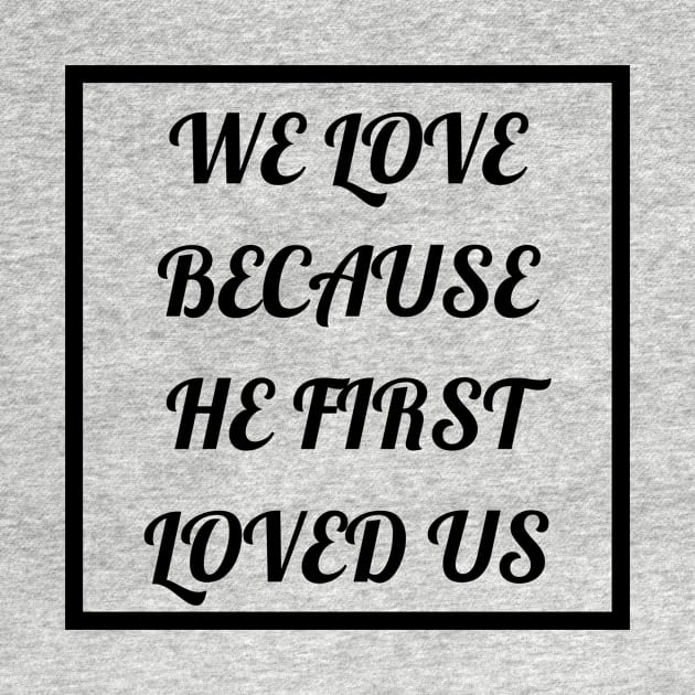 We Love Because He First Loved Us by Prayingwarrior